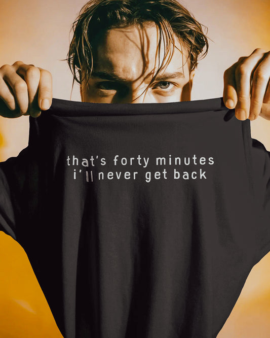 That's forty minutes I'll never get back